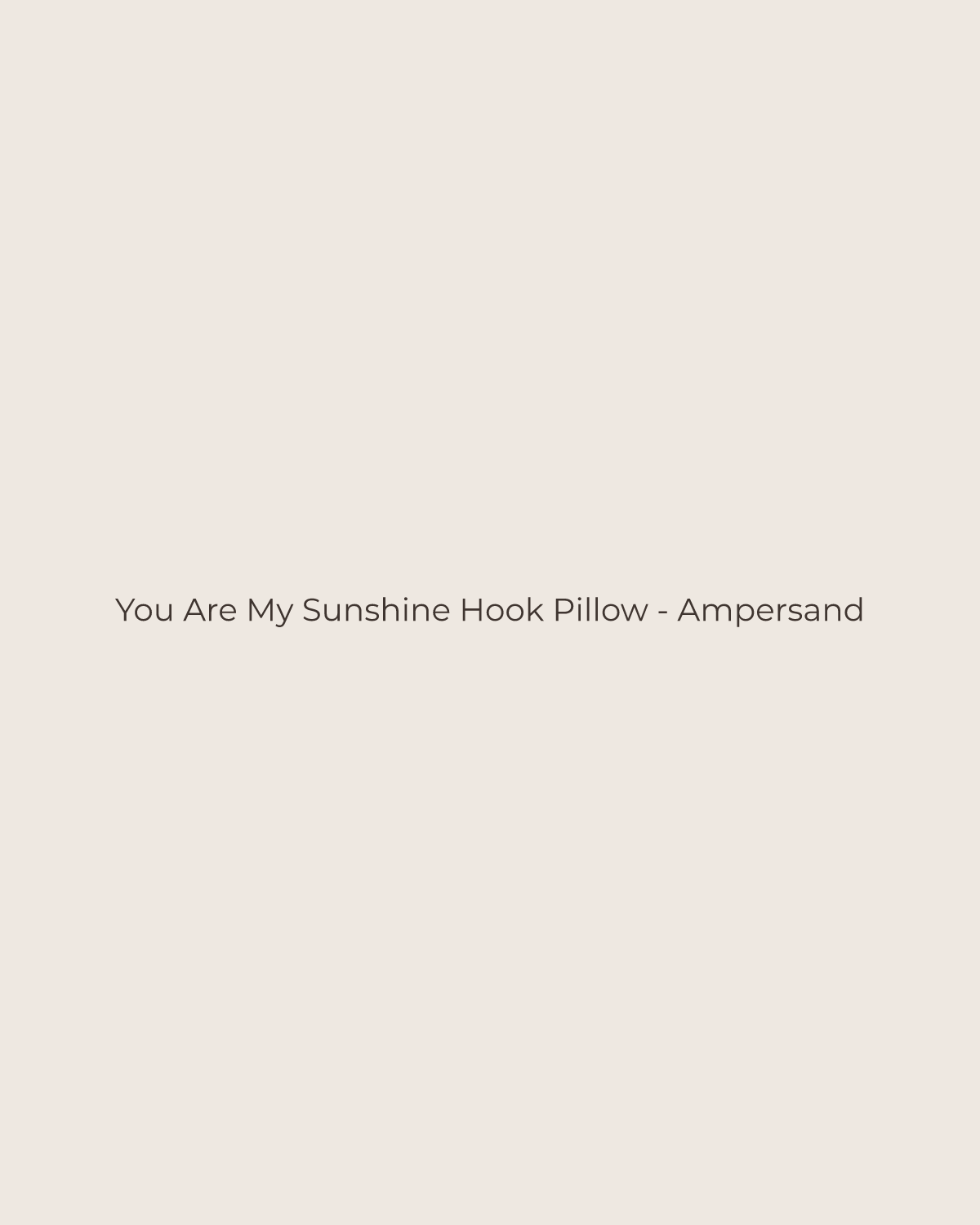 Golden House temporary product placeholder for You Are My Sunshine Hook Pillow - Ampersand by Peking Handicraft