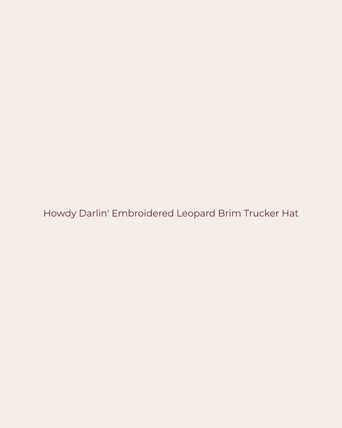 Golden House temporary product placeholder for Howdy Darlin' Embroidered Leopard Brim Trucker Hat by Fashion City